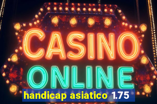 handicap asiatico 1.75